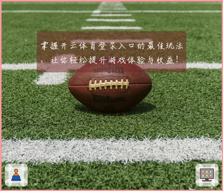 掌握开云体育登录入口的最佳玩法，让你轻松提升游戏体验与收益！