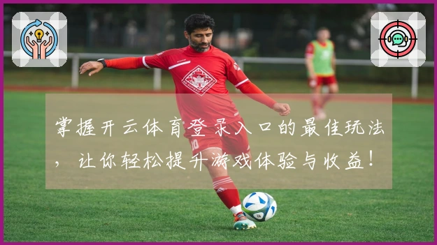 掌握开云体育登录入口的最佳玩法，让你轻松提升游戏体验与收益！